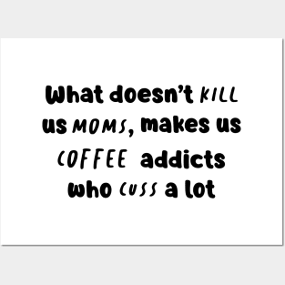 What Doesn't Kill Us Mom Makes Us Coffee Addicts Who Cuss A Lot Shirt Posters and Art